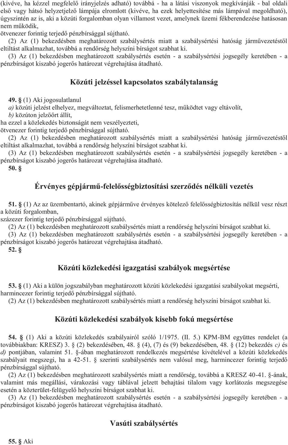 szabálysértési hatóság járművezetéstől eltiltást alkalmazhat, továbbá a rendőrség helyszíni bírságot szabhat ki.