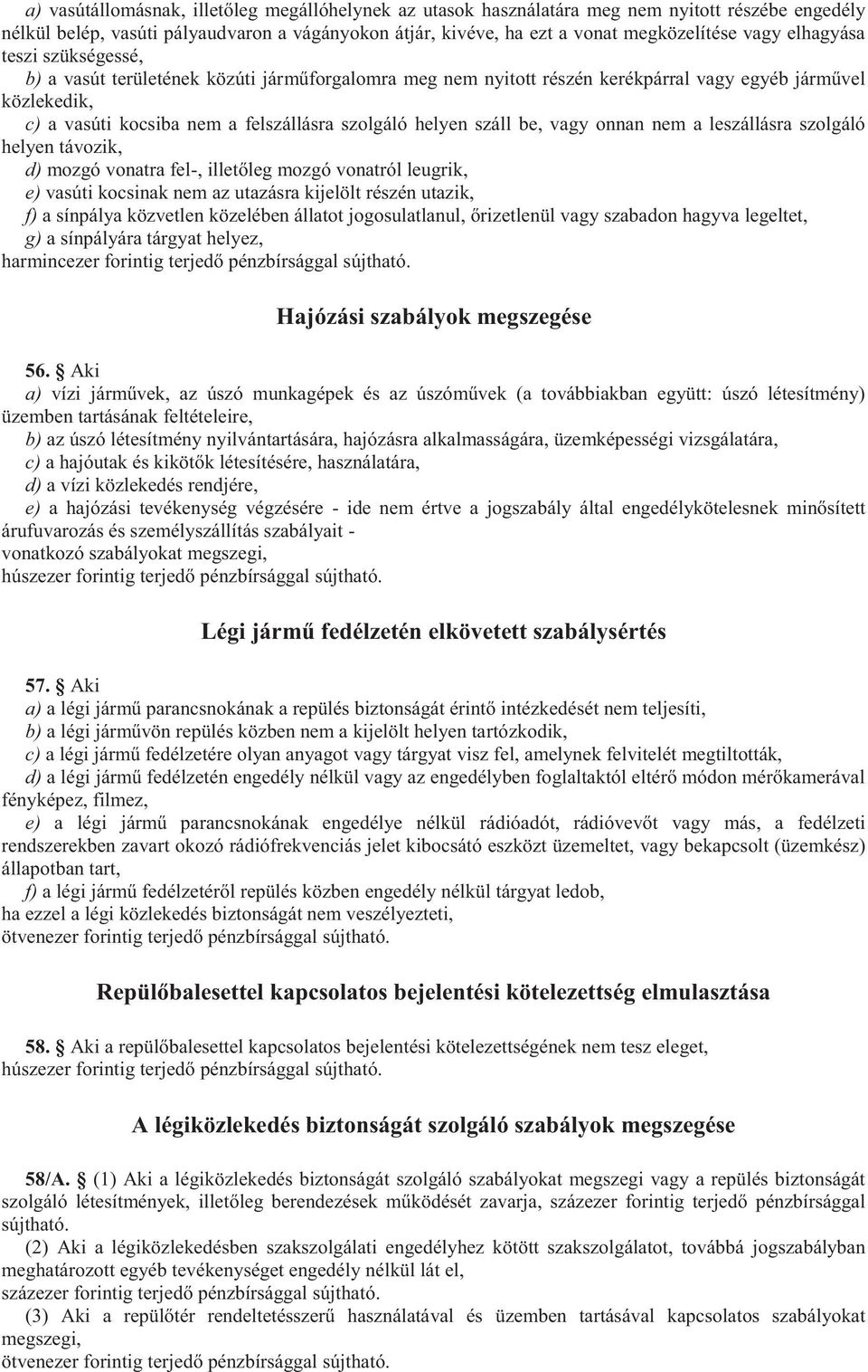 száll be, vagy onnan nem a leszállásra szolgáló helyen távozik, d) mozgó vonatra fel-, illetőleg mozgó vonatról leugrik, e) vasúti kocsinak nem az utazásra kijelölt részén utazik, f) a sínpálya