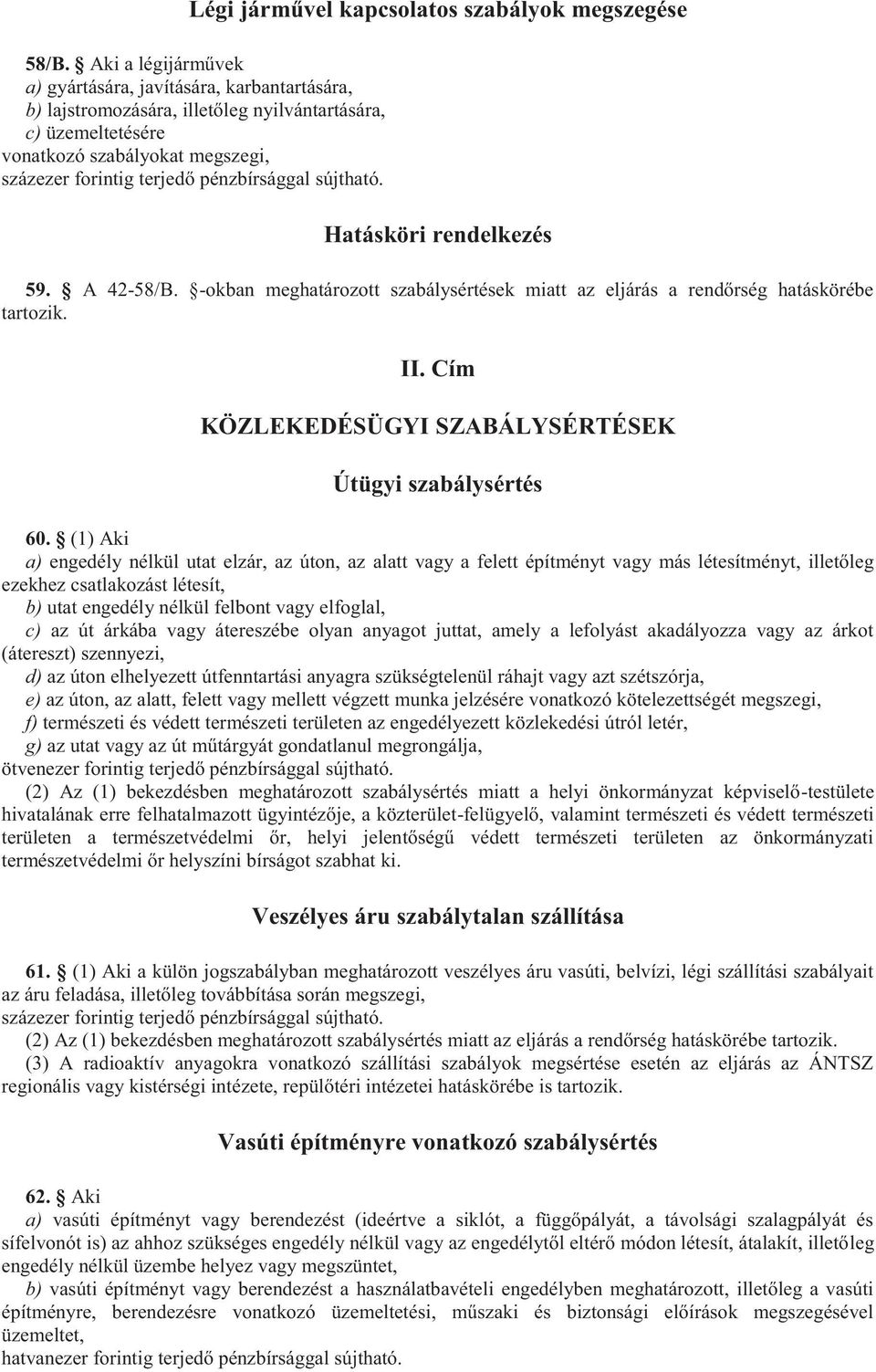 -okban meghatározott szabálysértések miatt az eljárás a rendőrség hatáskörébe tartozik. II. Cím KÖZLEKEDÉSÜGYI SZABÁLYSÉRTÉSEK Útügyi szabálysértés 60.