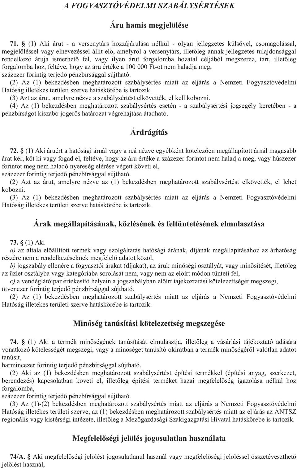 tulajdonsággal rendelkező áruja ismerhető fel, vagy ilyen árut forgalomba hozatal céljából megszerez, tart, illetőleg forgalomba hoz, feltéve, hogy az áru értéke a 100 000 Ft-ot nem haladja meg, (2)