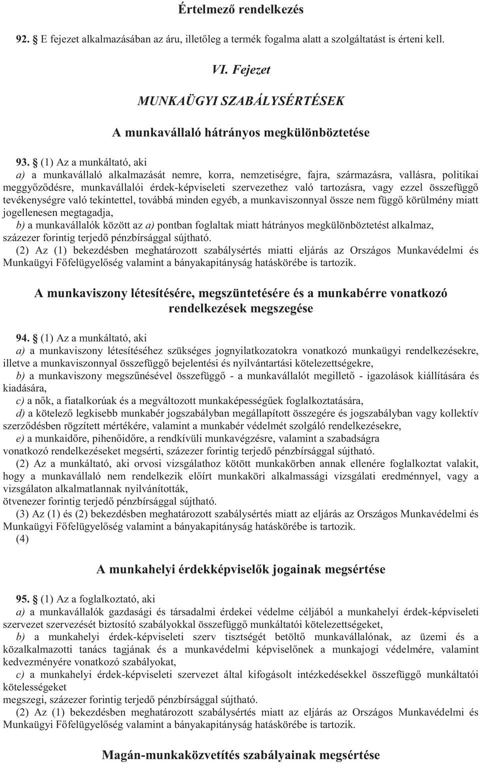 (1) Az a munkáltató, aki a) a munkavállaló alkalmazását nemre, korra, nemzetiségre, fajra, származásra, vallásra, politikai meggyőződésre, munkavállalói érdek-képviseleti szervezethez való