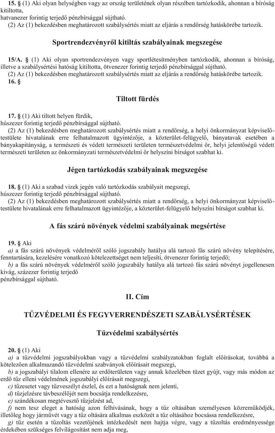 (1) Aki olyan sportrendezvényen vagy sportlétesítményben tartózkodik, ahonnan a bíróság, illetve a szabálysértési hatóság kitiltotta, (2) Az (1) bekezdésben meghatározott szabálysértés miatt az