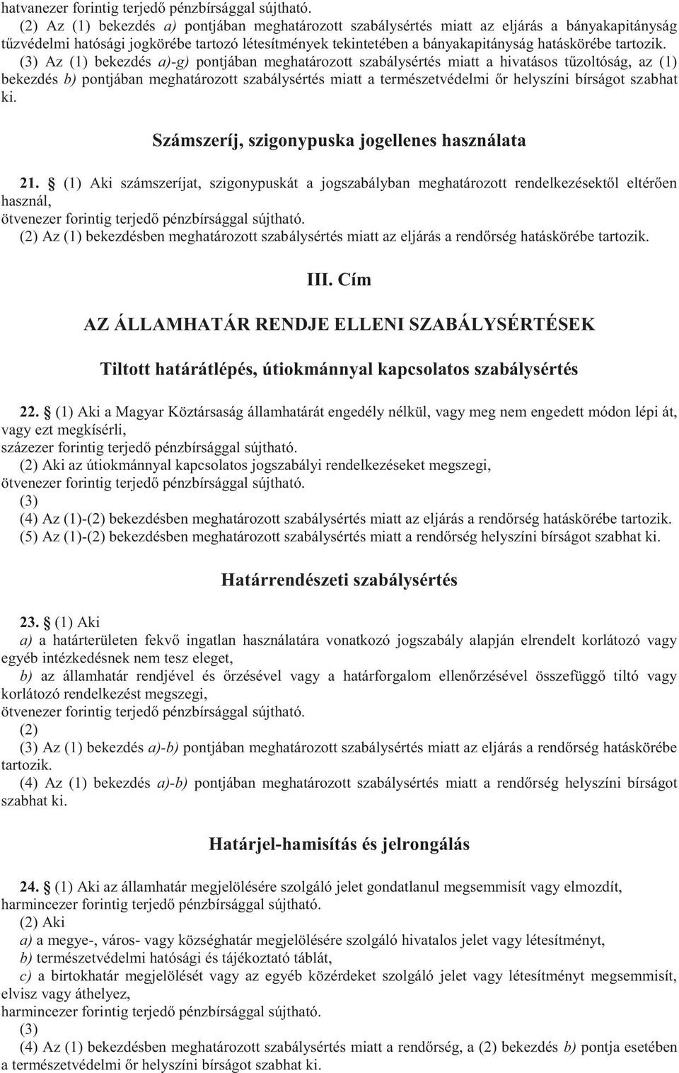 (3) Az (1) bekezdés a)-g) pontjában meghatározott szabálysértés miatt a hivatásos tűzoltóság, az (1) bekezdés b) pontjában meghatározott szabálysértés miatt a természetvédelmi őr helyszíni bírságot