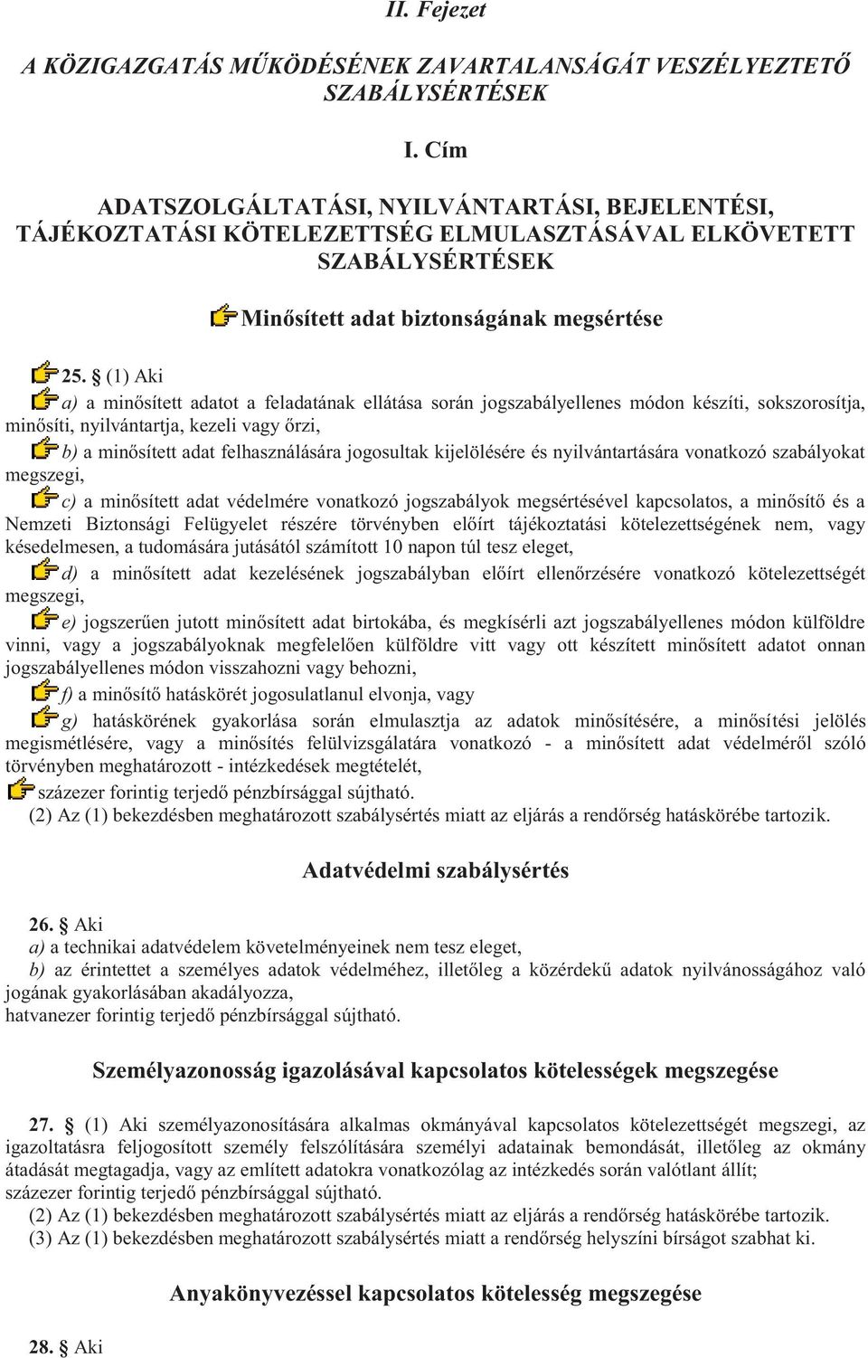 (1) Aki a) a minősített adatot a feladatának ellátása során jogszabályellenes módon készíti, sokszorosítja, minősíti, nyilvántartja, kezeli vagy őrzi, b) a minősített adat felhasználására jogosultak