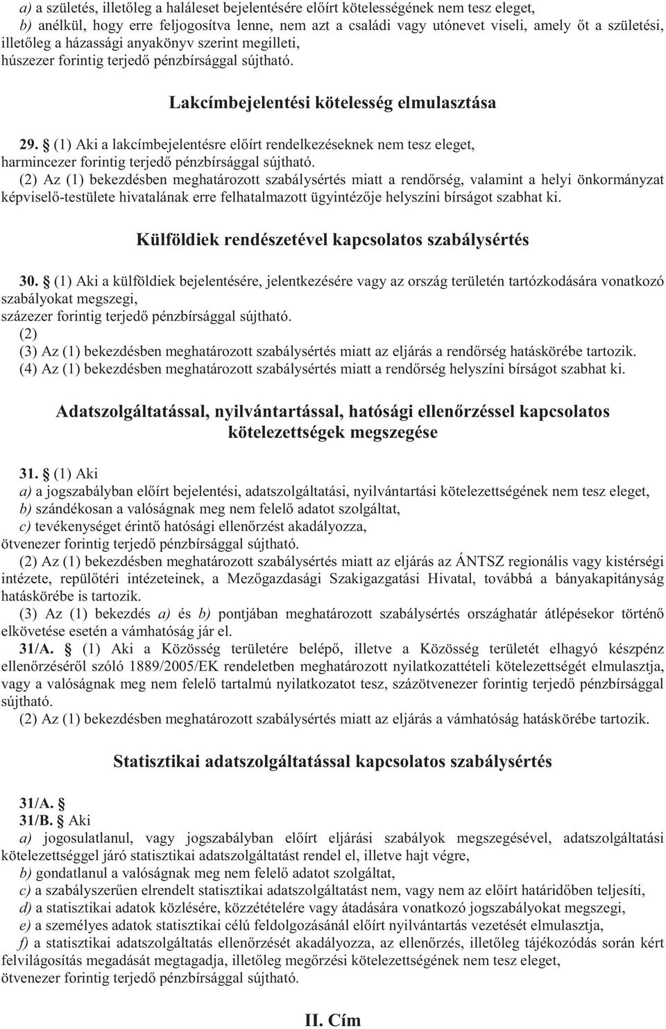 (1) Aki a lakcímbejelentésre előírt rendelkezéseknek nem tesz eleget, harmincezer forintig terjedő pénzbírsággal sújtható.