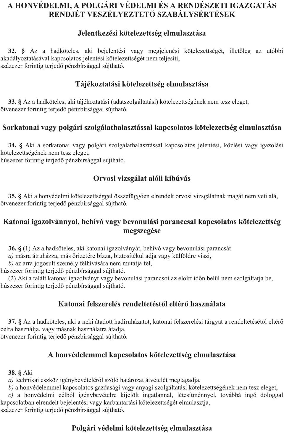 33. Az a hadköteles, aki tájékoztatási (adatszolgáltatási) kötelezettségének nem tesz eleget, Sorkatonai vagy polgári szolgálathalasztással kapcsolatos kötelezettség elmulasztása 34.