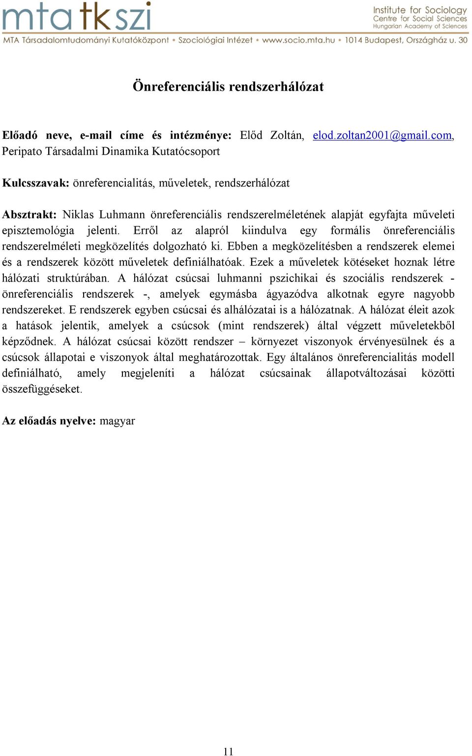 episztemológia jelenti. Erről az alapról kiindulva egy formális önreferenciális rendszerelméleti megközelítés dolgozható ki.