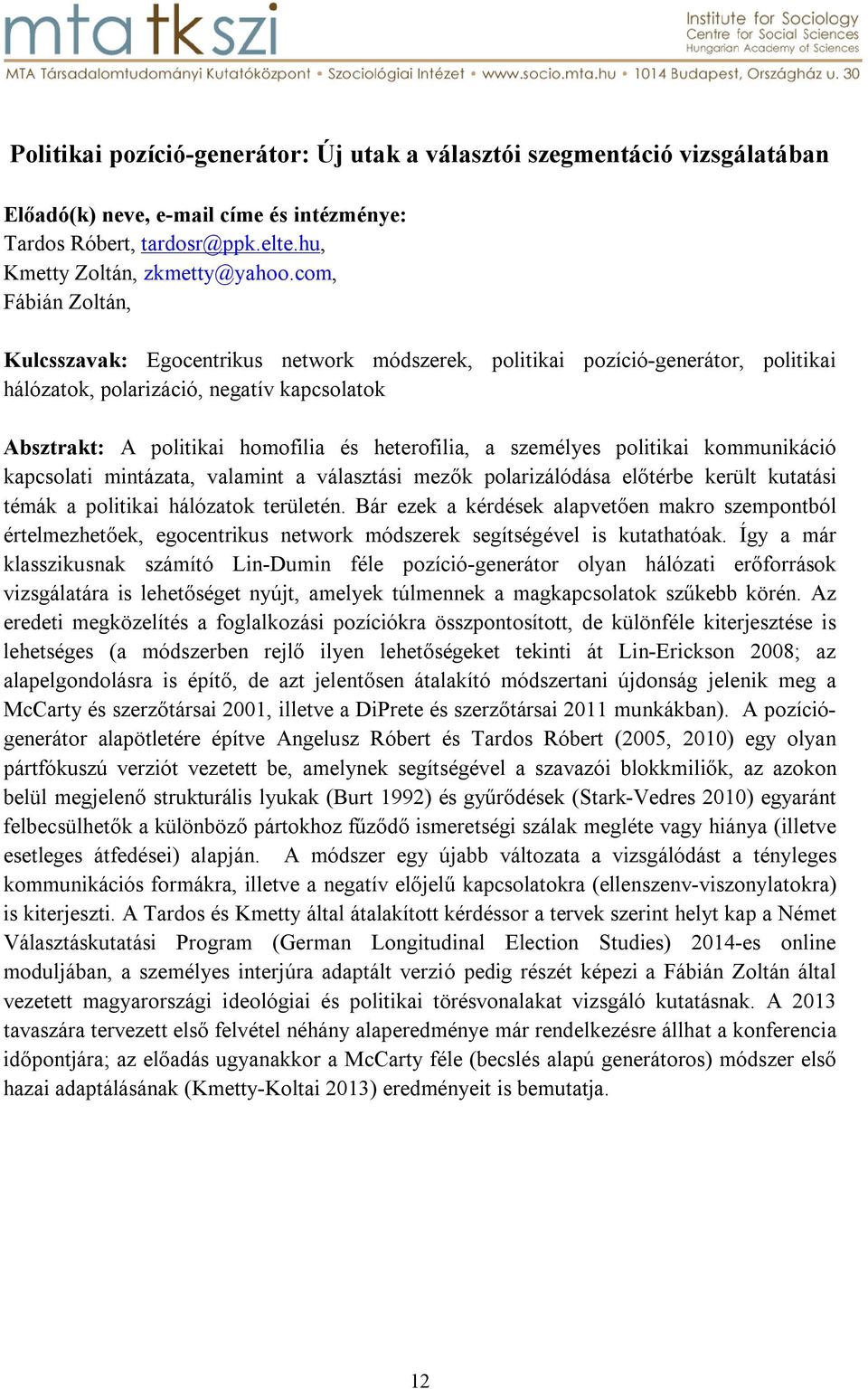 személyes politikai kommunikáció kapcsolati mintázata, valamint a választási mezők polarizálódása előtérbe került kutatási témák a politikai hálózatok területén.