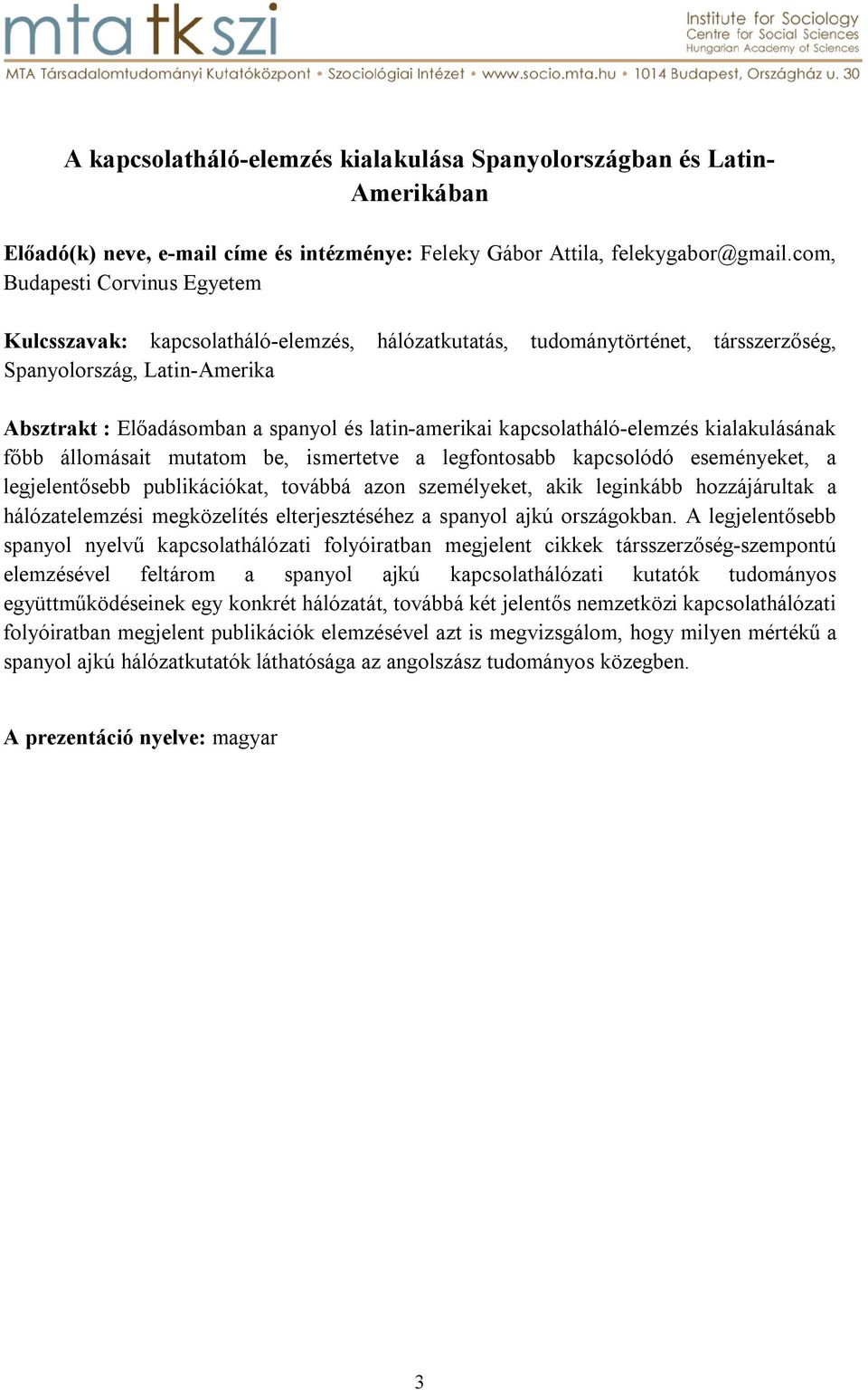 kapcsolatháló-elemzés kialakulásának főbb állomásait mutatom be, ismertetve a legfontosabb kapcsolódó eseményeket, a legjelentősebb publikációkat, továbbá azon személyeket, akik leginkább