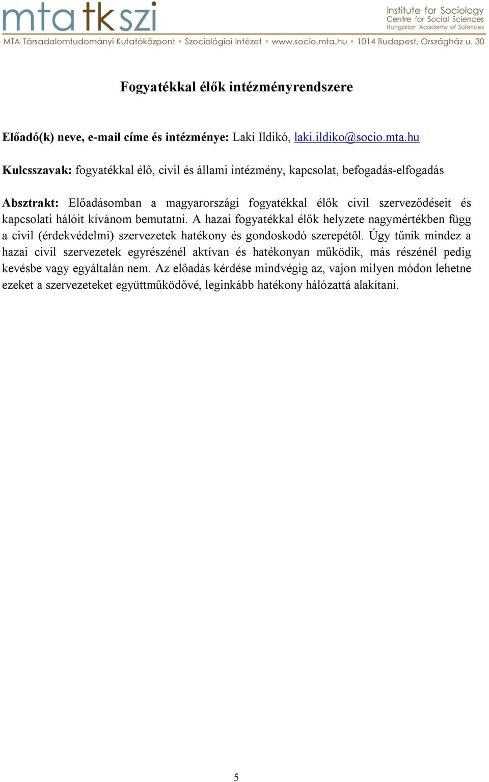 kapcsolati hálóit kívánom bemutatni. A hazai fogyatékkal élők helyzete nagymértékben függ a civil (érdekvédelmi) szervezetek hatékony és gondoskodó szerepétől.