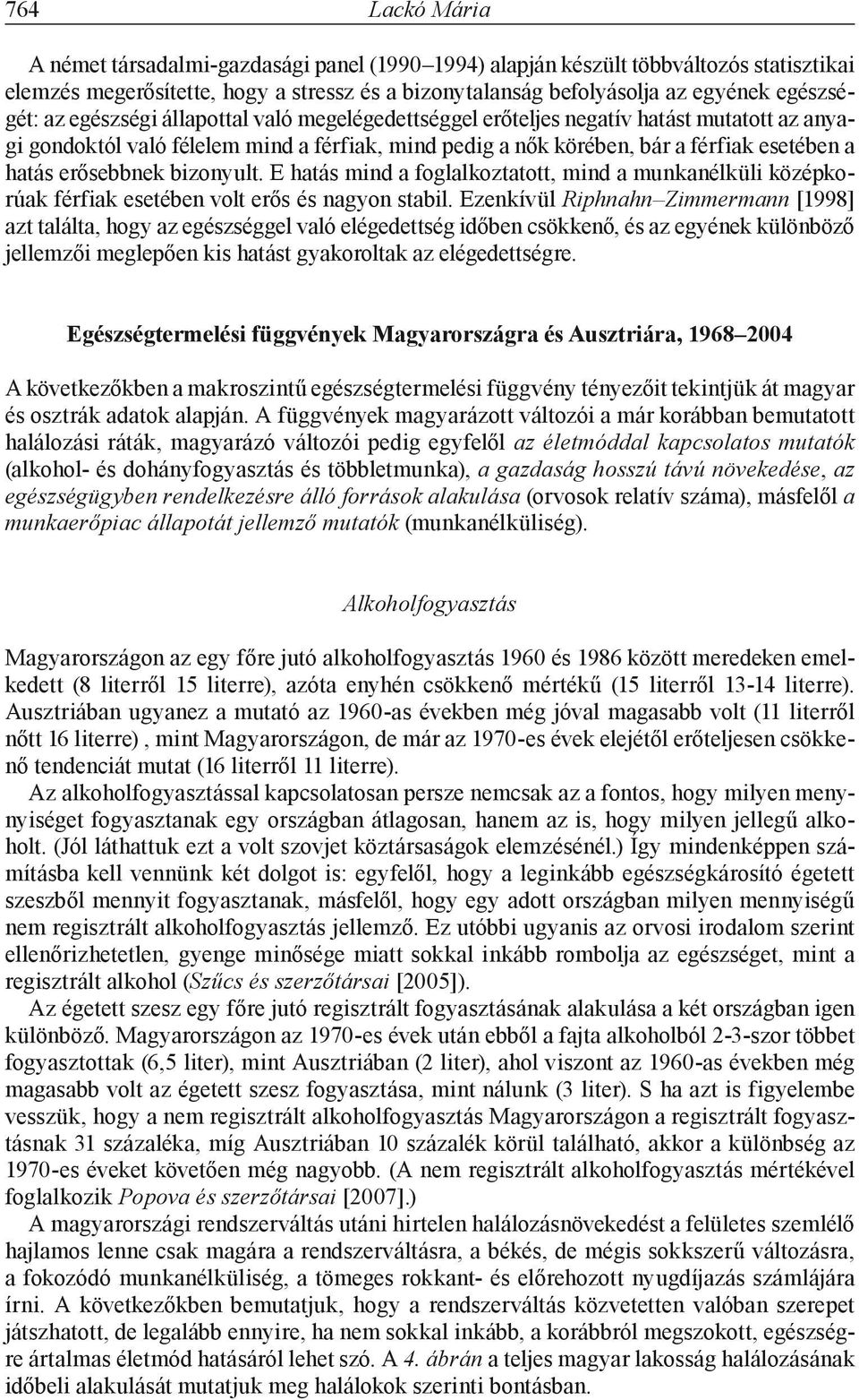 bizonyult. E hatás mind a foglalkoztatott, mind a munkanélküli középkorúak férfiak esetében volt erős és nagyon stabil.