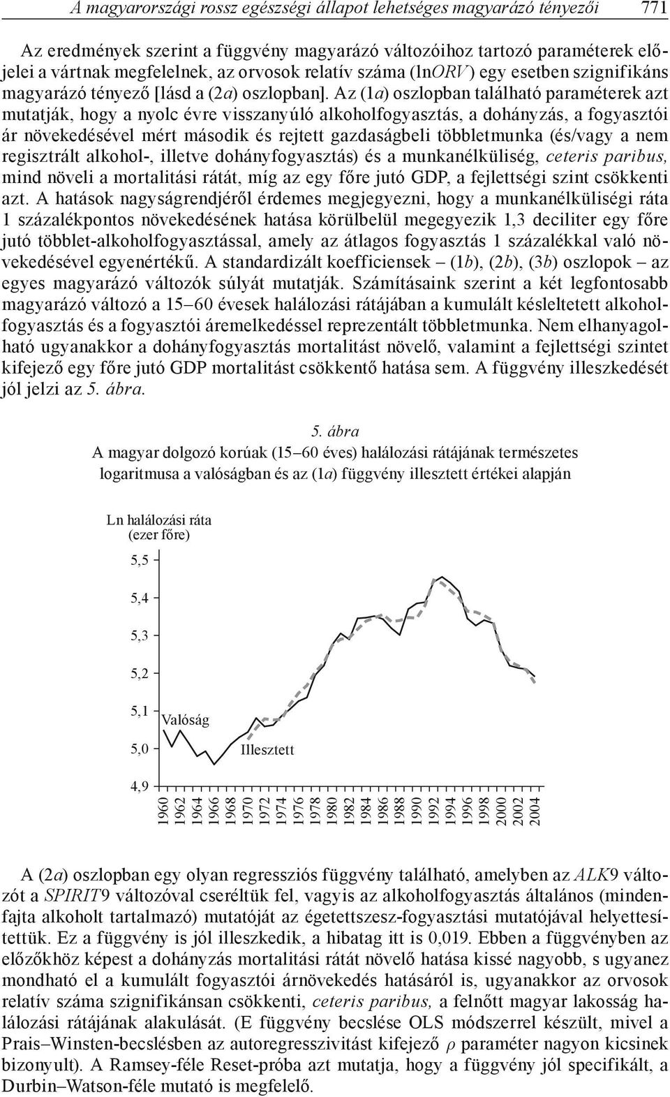 Az (1a) oszlopban található paraméterek azt mutatják, hogy a nyolc évre visszanyúló alkoholfogyasztás, a dohányzás, a fogyasztói ár növekedésével mért második és rejtett gazdaságbeli többletmunka