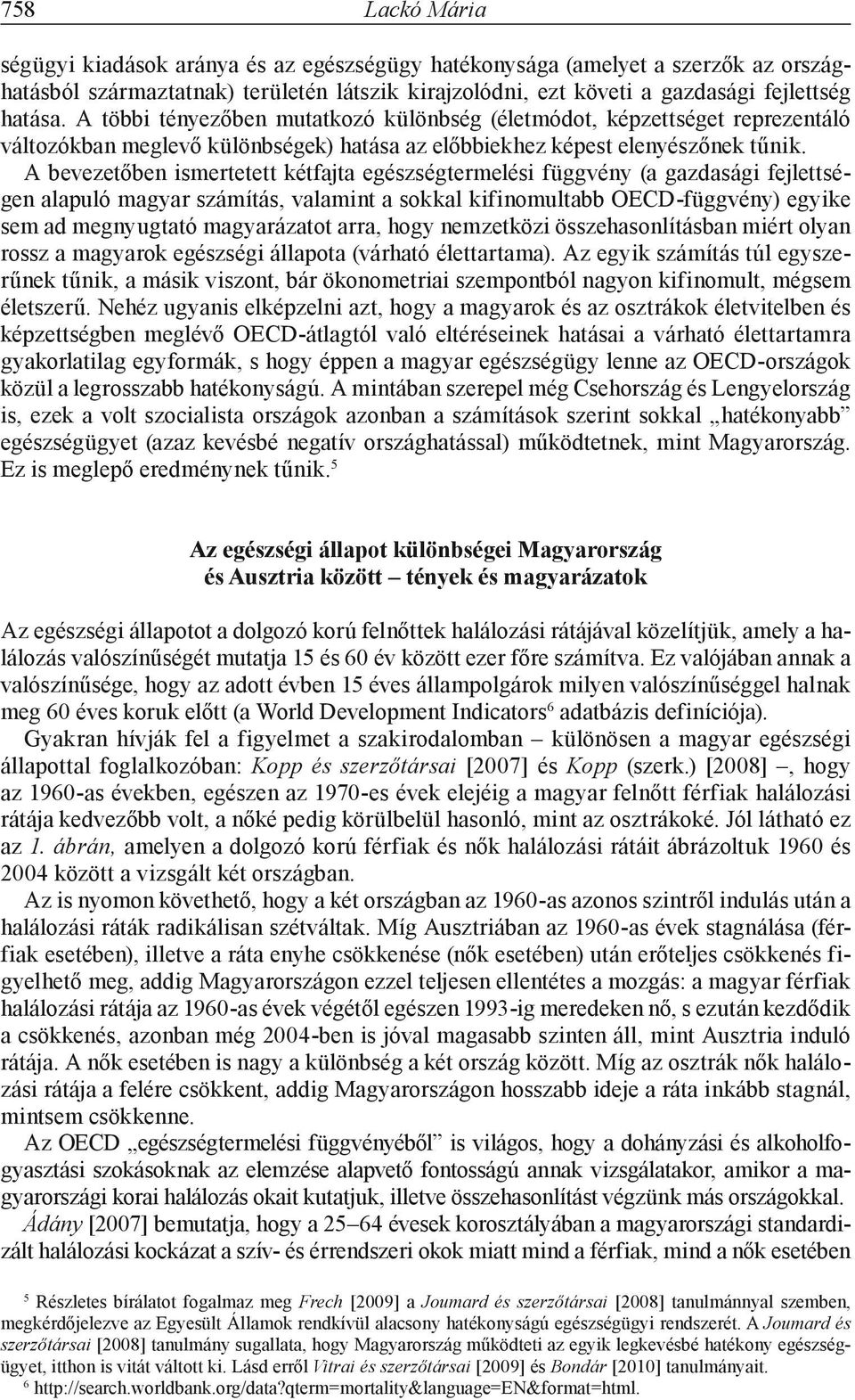 A bevezetőben ismertetett kétfajta egészségtermelési függvény (a gazdasági fejlettségen alapuló magyar számítás, valamint a sokkal kifinomultabb OECD-függvény) egyike sem ad megnyugtató magyarázatot