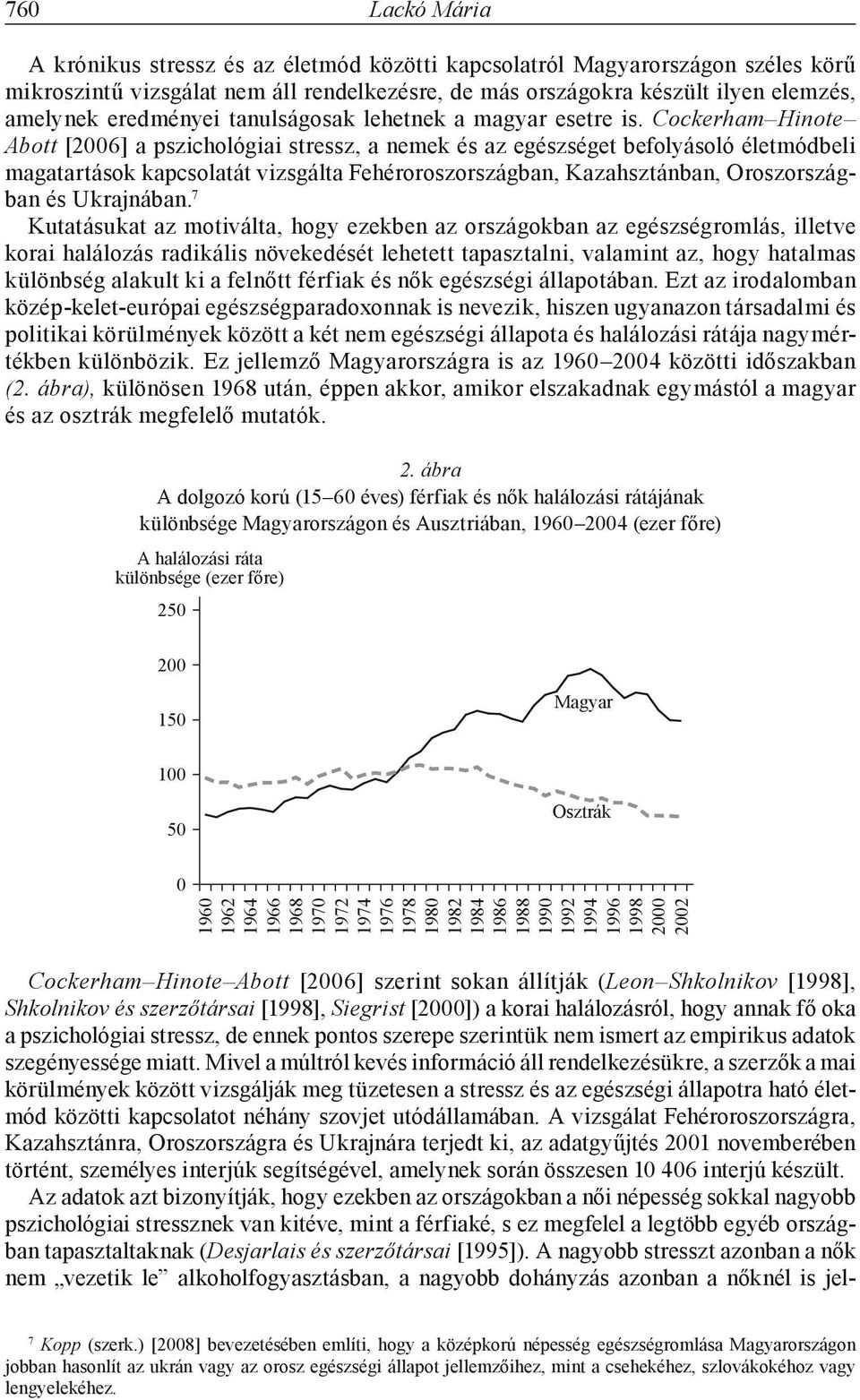 Cockerham Hinote Abott [2006] a pszichológiai stressz, a nemek és az egészséget befolyásoló életmódbeli magatartások kapcsolatát vizsgálta Fehéroroszországban, Kazahsztánban, Oroszországban és