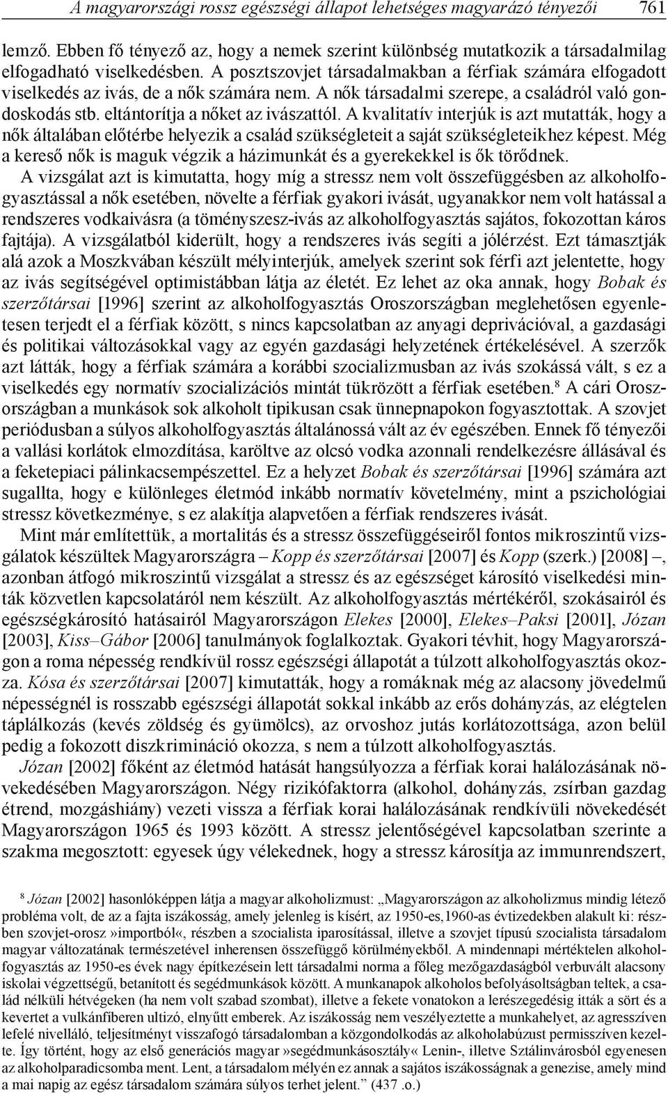 A kvalitatív interjúk is azt mutatták, hogy a nők általában előtérbe helyezik a család szükségleteit a saját szükségleteikhez képest.