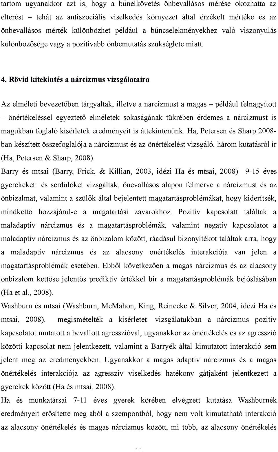 Rövid kitekintés a nárcizmus vizsgálataira Az elméleti bevezetőben tárgyaltak, illetve a nárcizmust a magas például felnagyított önértékeléssel egyeztető elméletek sokaságának tükrében érdemes a