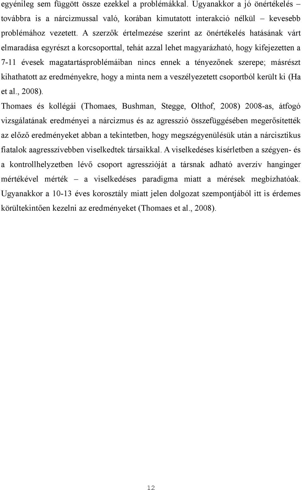 tényezőnek szerepe; másrészt kihathatott az eredményekre, hogy a minta nem a veszélyezetett csoportból került ki (Ha et al., 2008).