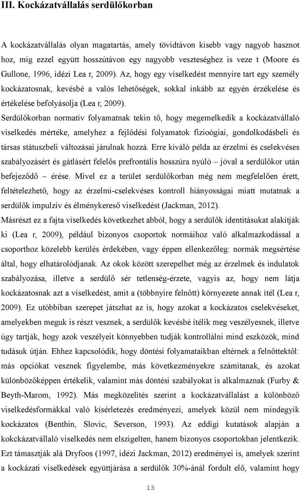 Az, hogy egy viselkedést mennyire tart egy személy kockázatosnak, kevésbé a valós lehetőségek, sokkal inkább az egyén érzékelése és értékelése befolyásolja (Lea r, 2009).