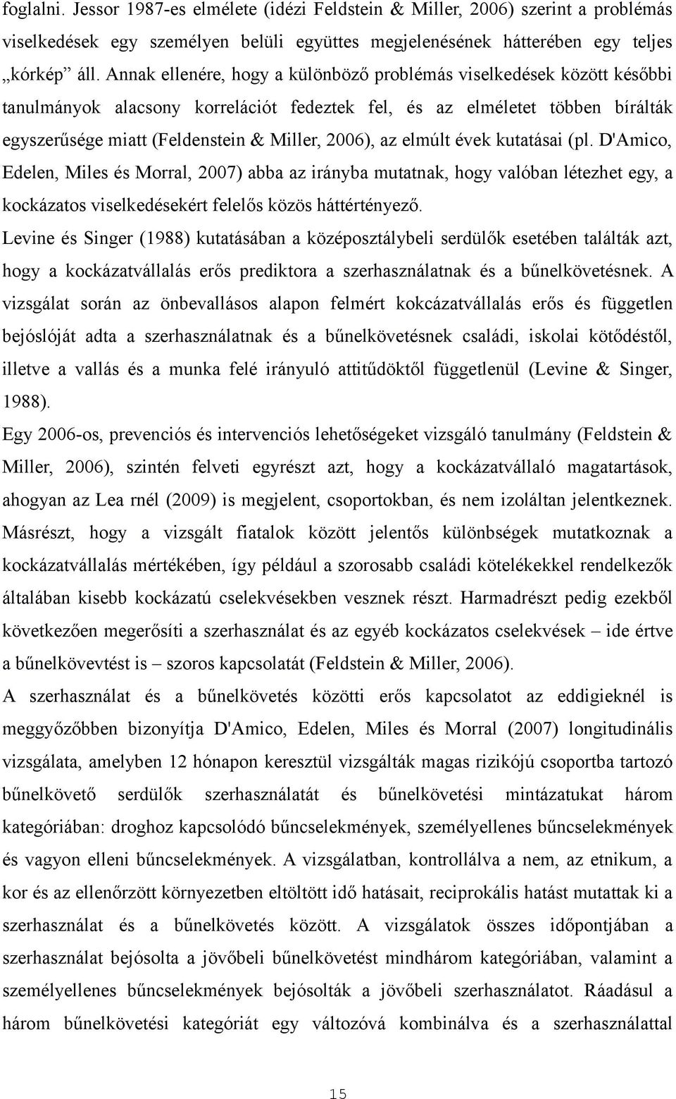 az elmúlt évek kutatásai (pl. D'Amico, Edelen, Miles és Morral, 2007) abba az irányba mutatnak, hogy valóban létezhet egy, a kockázatos viselkedésekért felelős közös háttértényező.