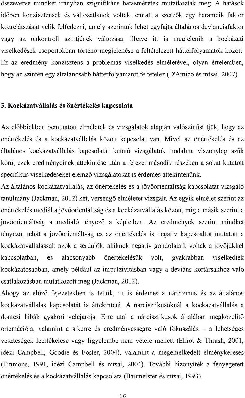 önkontroll szintjének változása, illetve itt is megjelenik a kockázati viselkedések csoportokban történő megjelenése a feltételezett háttérfolyamatok között.