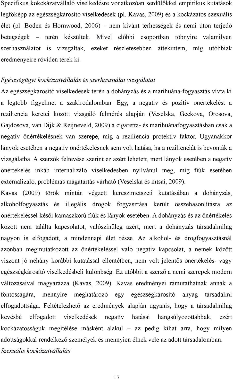 Mivel előbbi csoportban töbnyire valamilyen szerhasználatot is vizsgáltak, ezeket részletesebben áttekintem, míg utóbbiak eredményeire röviden térek ki.