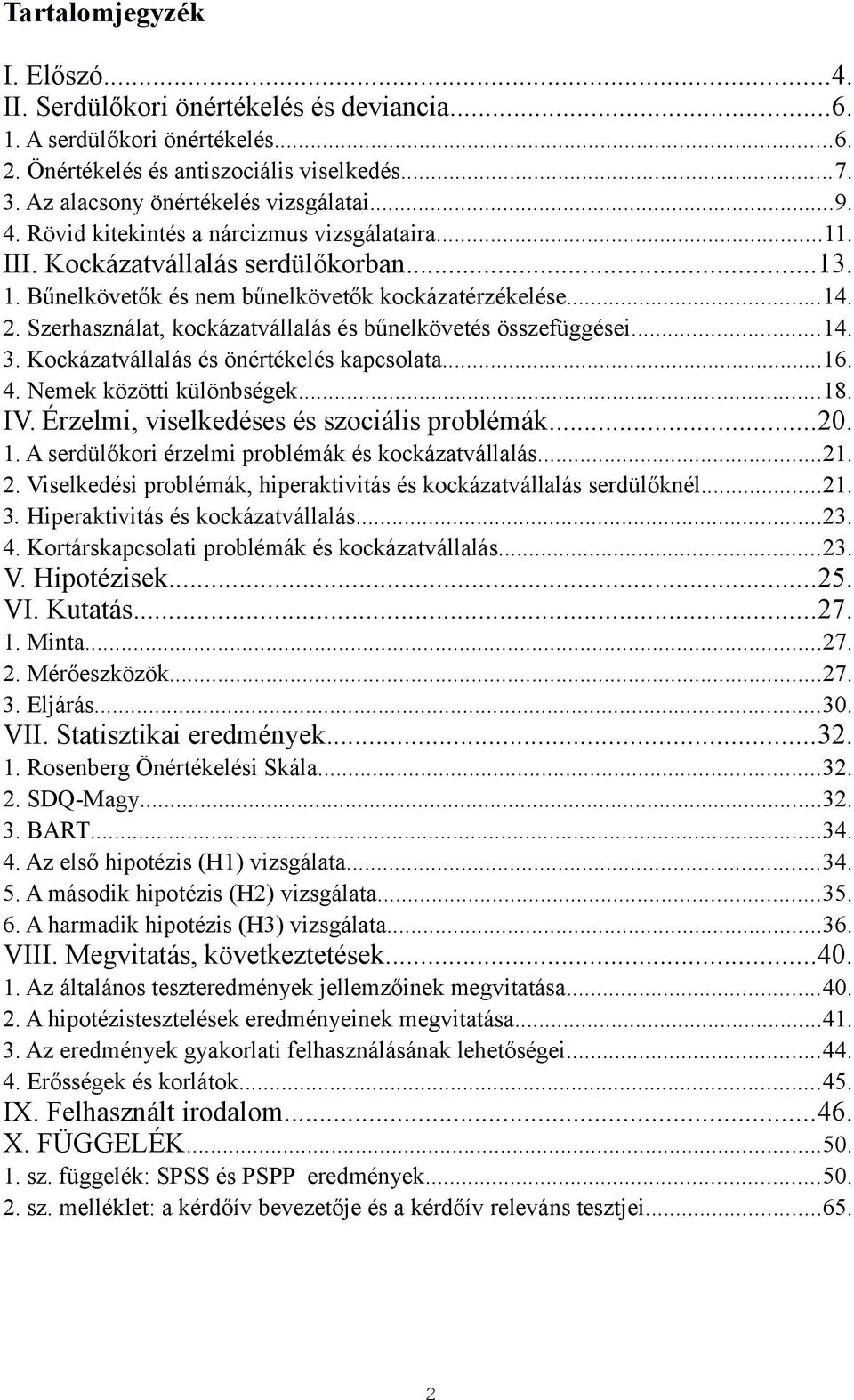 Szerhasználat, kockázatvállalás és bűnelkövetés összefüggései...14. 3. Kockázatvállalás és önértékelés kapcsolata...16. 4. Nemek közötti különbségek...18. IV.