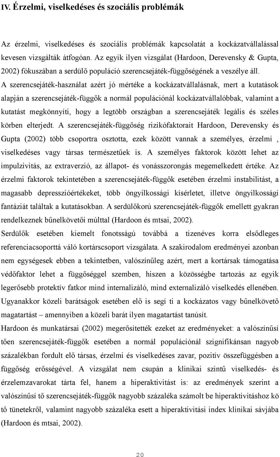 A szerencsejáték-használat azért jó mértéke a kockázatvállalásnak, mert a kutatások alapján a szerencsejáték-függők a normál populációnál kockázatvállalóbbak, valamint a kutatást megkönnyíti, hogy a