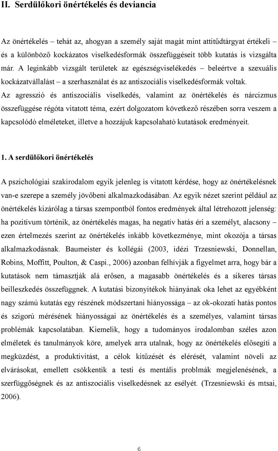 Az agresszió és antiszociális viselkedés, valamint az önértékelés és nárcizmus összefüggése régóta vitatott téma, ezért dolgozatom következő részében sorra veszem a kapcsolódó elméleteket, illetve a