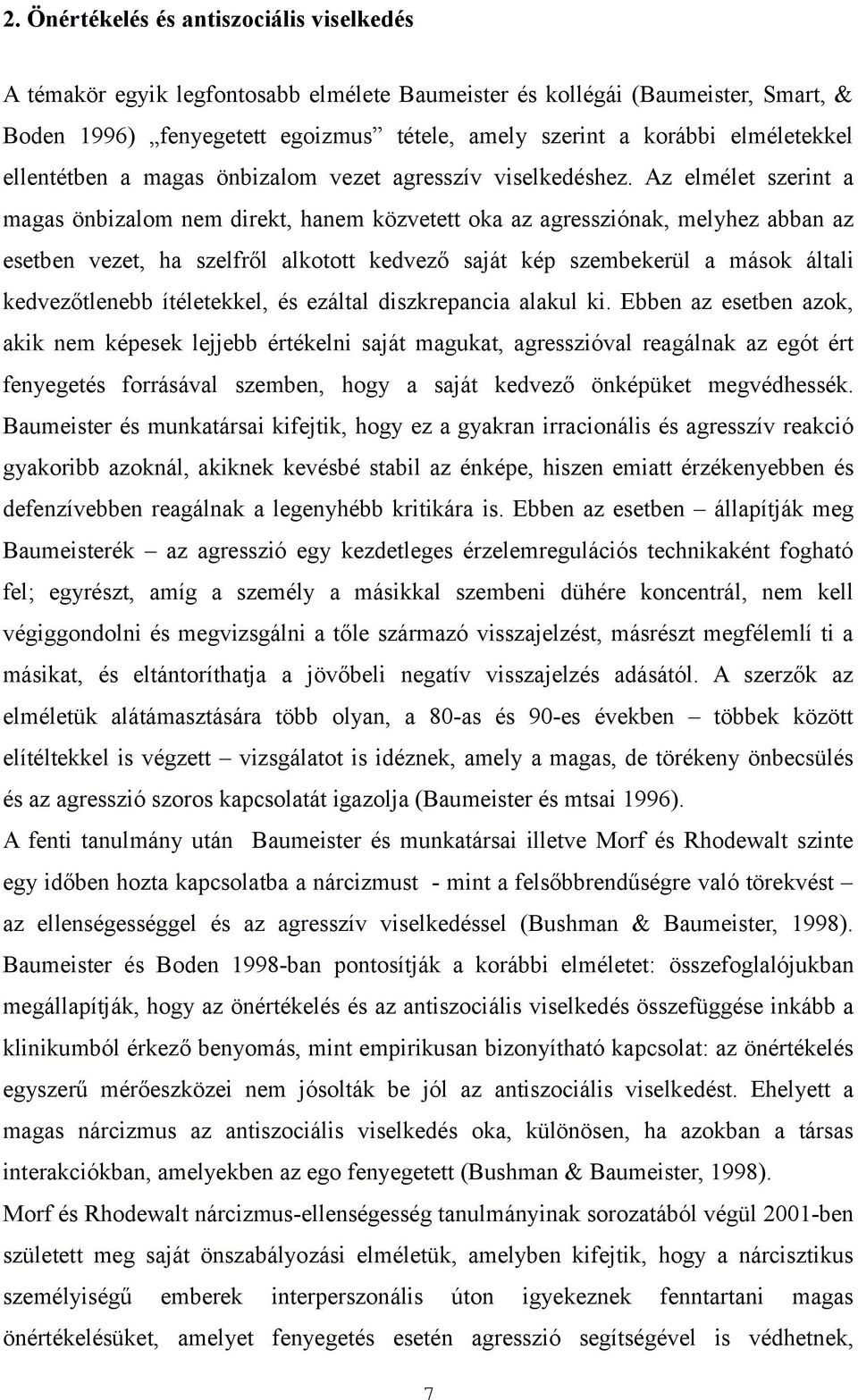 Az elmélet szerint a magas önbizalom nem direkt, hanem közvetett oka az agressziónak, melyhez abban az esetben vezet, ha szelfről alkotott kedvező saját kép szembekerül a mások általi kedvezőtlenebb