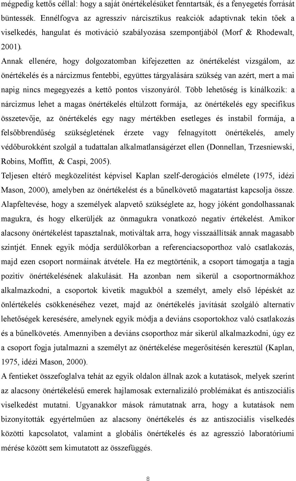 Annak ellenére, hogy dolgozatomban kifejezetten az önértékelést vizsgálom, az önértékelés és a nárcizmus fentebbi, együttes tárgyalására szükség van azért, mert a mai napig nincs megegyezés a kettő