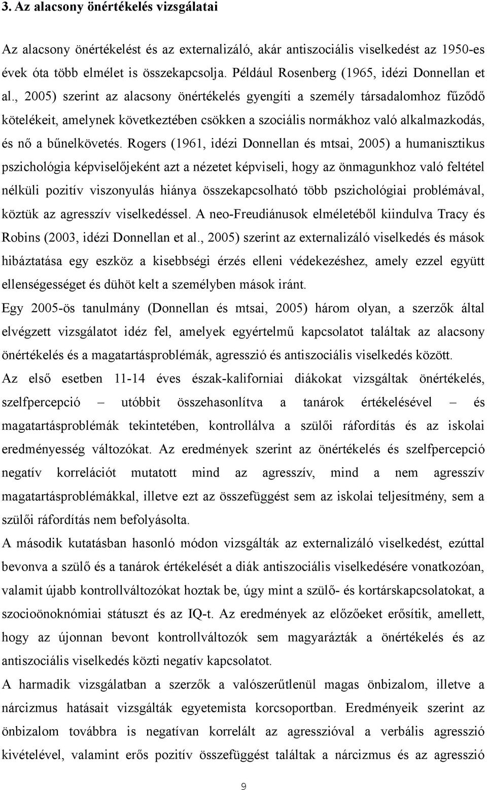 , 2005) szerint az alacsony önértékelés gyengíti a személy társadalomhoz fűződő kötelékeit, amelynek következtében csökken a szociális normákhoz való alkalmazkodás, és nő a bűnelkövetés.