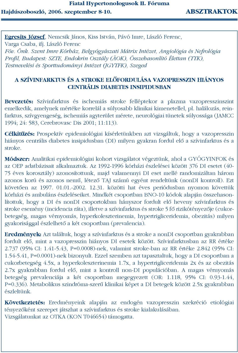 (JGYTFK), Szeged A SZÍVINFARKTUS ÉS A STROKE ELÕFORDULÁSA VAZOPRESSZIN HIÁNYOS CENTRÁLIS DIABETES INSIPIDUSBAN Bevezetés: Szívinfarktus és ischemiás stroke felléptekor a plazma vazopresszinszint