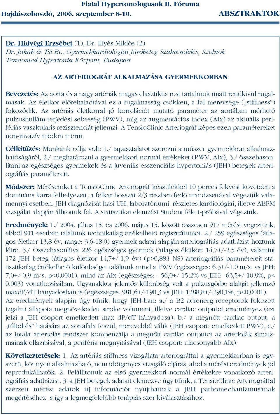 tartalmuk miatt rendkívül rugalmasak. Az életkor elõrehaladtával ez a rugalmasság csökken, a fal merevsége ( stiffness ) fokozódik.