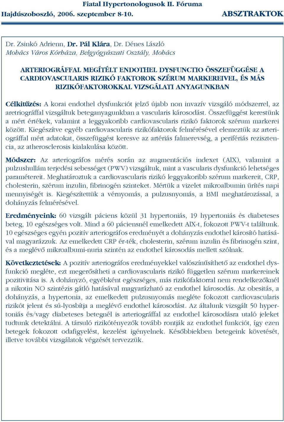 RIZIKÓFAKTOROKKAL VIZSGÁLATI ANYAGUNKBAN Célkitûzés: A korai endothel dysfunkciót jelzõ újabb non invazív vizsgáló módszerrel, az aretriográffal vizsgáltuk beteganyagunkban a vascularis károsodást.