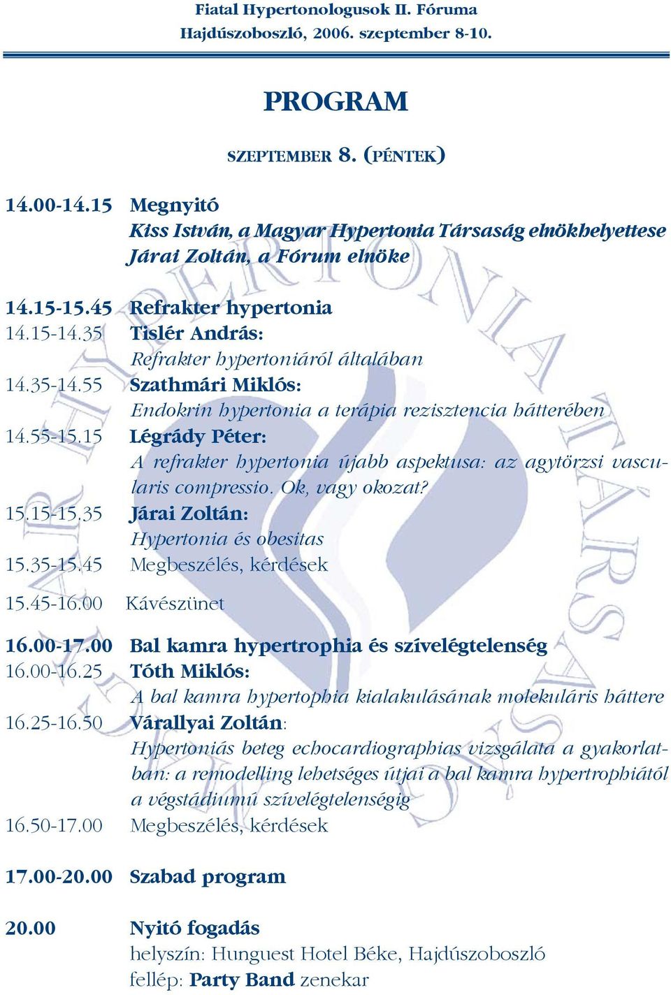 15 Légrády Péter: A refrakter hypertonia újabb aspektusa: az agytörzsi vascularis compressio. Ok, vagy okozat? 15.15-15.35 Járai Zoltán: Hypertonia és obesitas 15.35-15.45 Megbeszélés, kérdések 15.