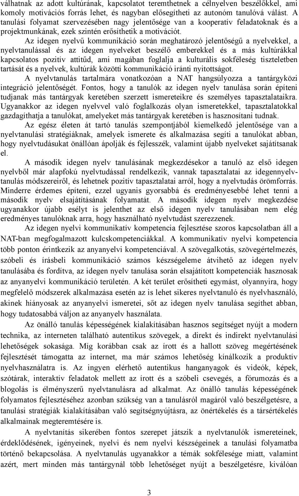 Az idegen nyelvű kommunikáció során meghatározó jelentőségű a nyelvekkel, a nyelvtanulással és az idegen nyelveket beszélő emberekkel és a más kultúrákkal kapcsolatos pozitív attitűd, ami magában