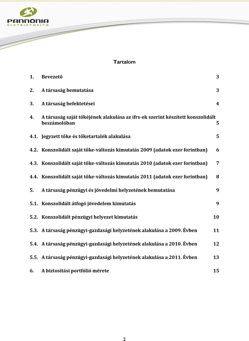 A társaság pénzügyi és jövedelmi helyzetének bemutatása 9 5.1. Konszolidált átfogó jövedelem kimutatás 9 5.2. Konszolidált pénzügyi helyezet kimutatás 10 5.3.