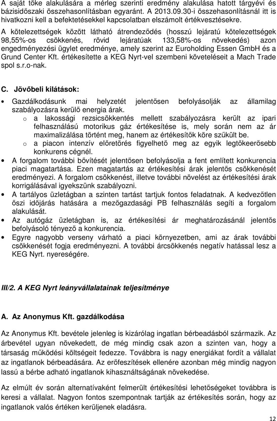 A kötelezettségek között látható átrendeződés (hosszú lejáratú kötelezettségek 98,55%-os csökkenés, rövid lejáratúak 133,58%-os növekedés) azon engedményezési ügylet eredménye, amely szerint az