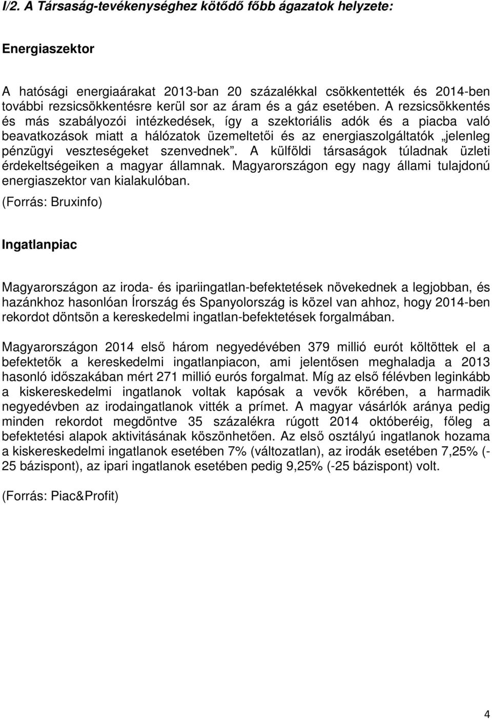 A rezsicsökkentés és más szabályozói intézkedések, így a szektoriális adók és a piacba való beavatkozások miatt a hálózatok üzemeltetői és az energiaszolgáltatók jelenleg pénzügyi veszteségeket