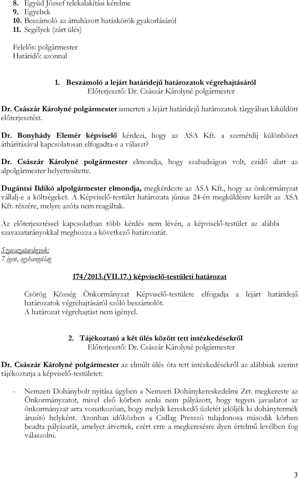 a szemétdíj különbözet áthárításával kapcsolatosan elfogadta-e a választ? Dr. Császár Károlyné polgármester elmondja, hogy szabadságon volt, ezidő alatt az alpolgármester helyettesítette.