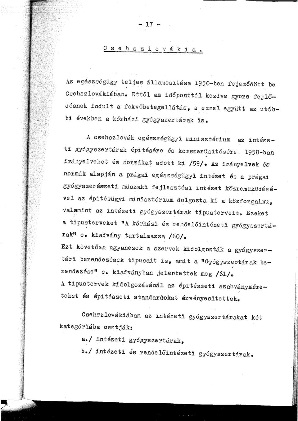 A csehszlovák egészségügyi minisztérium az intézeti gyógyszertárak épitésére és korszerüsitésére 1958-ban irányelveket és normákat adott ki /59/.. Az 1.