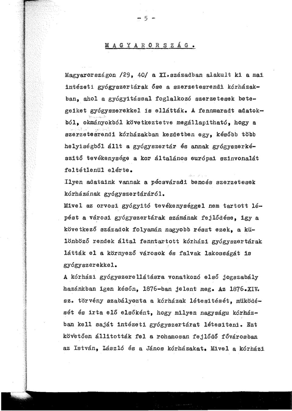 A fennmaradt adatokból, okmányokból következtetve megállapitható, hogy a szerzeteá~endi kórházakban kezdethen egy, későhh töhh helyi.