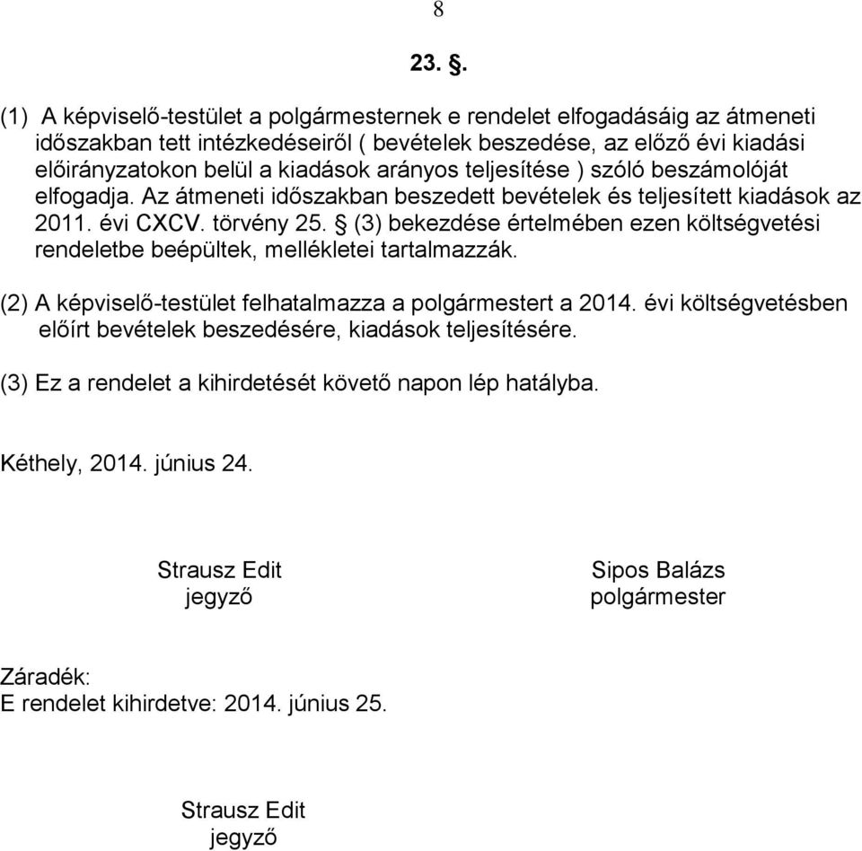 (3) bekezdése értelmében ezen költségvetési rendeletbe beépültek, mellékletei tartalmazzák. (2) A képviselő-testület felhatalmazza a polgármestert a 2014.