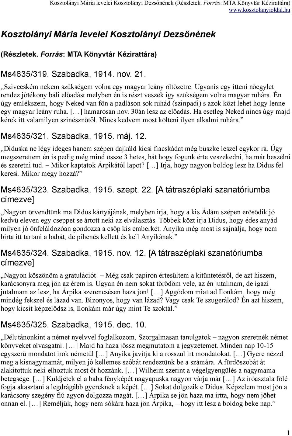 Én úgy emlékszem, hogy Neked van fön a padláson sok ruhád (szinpadi) s azok közt lehet hogy lenne egy magyar leány ruha. [ ] hamarosan nov. 30án lesz az előadás.