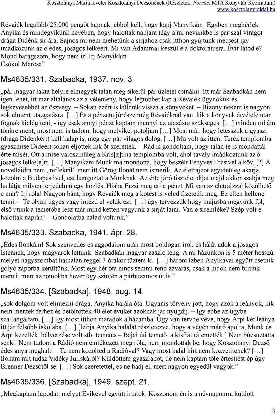 Sajnos mi nem mehetünk a sírjához csak itthon gyújtunk mécsest így imádkozunk az ő édes, jóságos lelkéért. Mi van Ádámmal készül e a doktorátusra. Évit látod e? Mond haragszom, hogy nem ir!