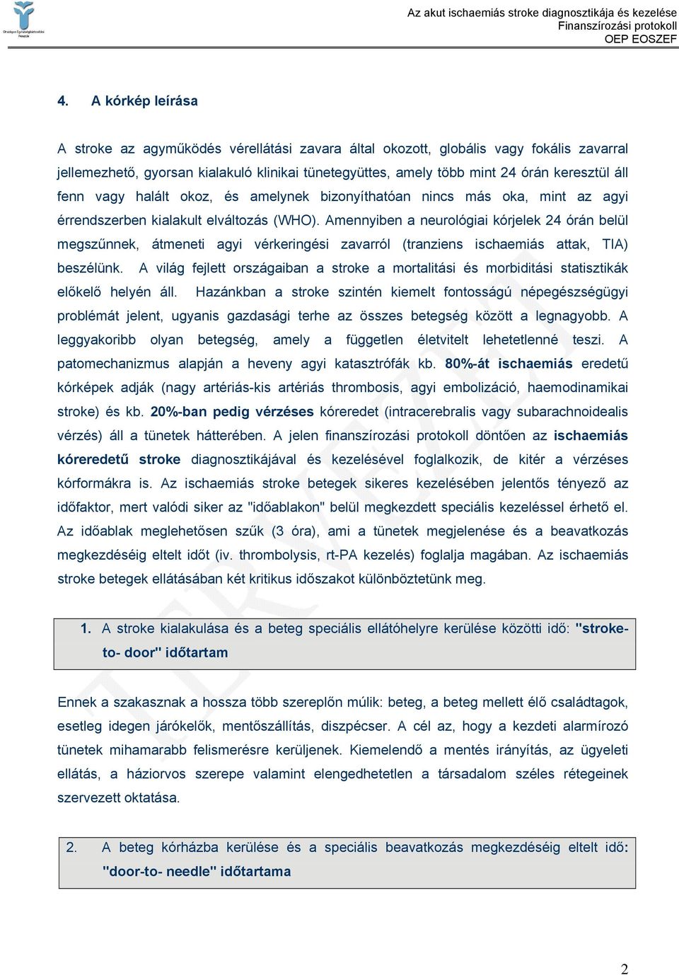 Amennyiben a neurológiai kórjelek 24 órán belül megszűnnek, átmeneti agyi vérkeringési zavarról (tranziens ischaemiás attak, TIA) beszélünk.