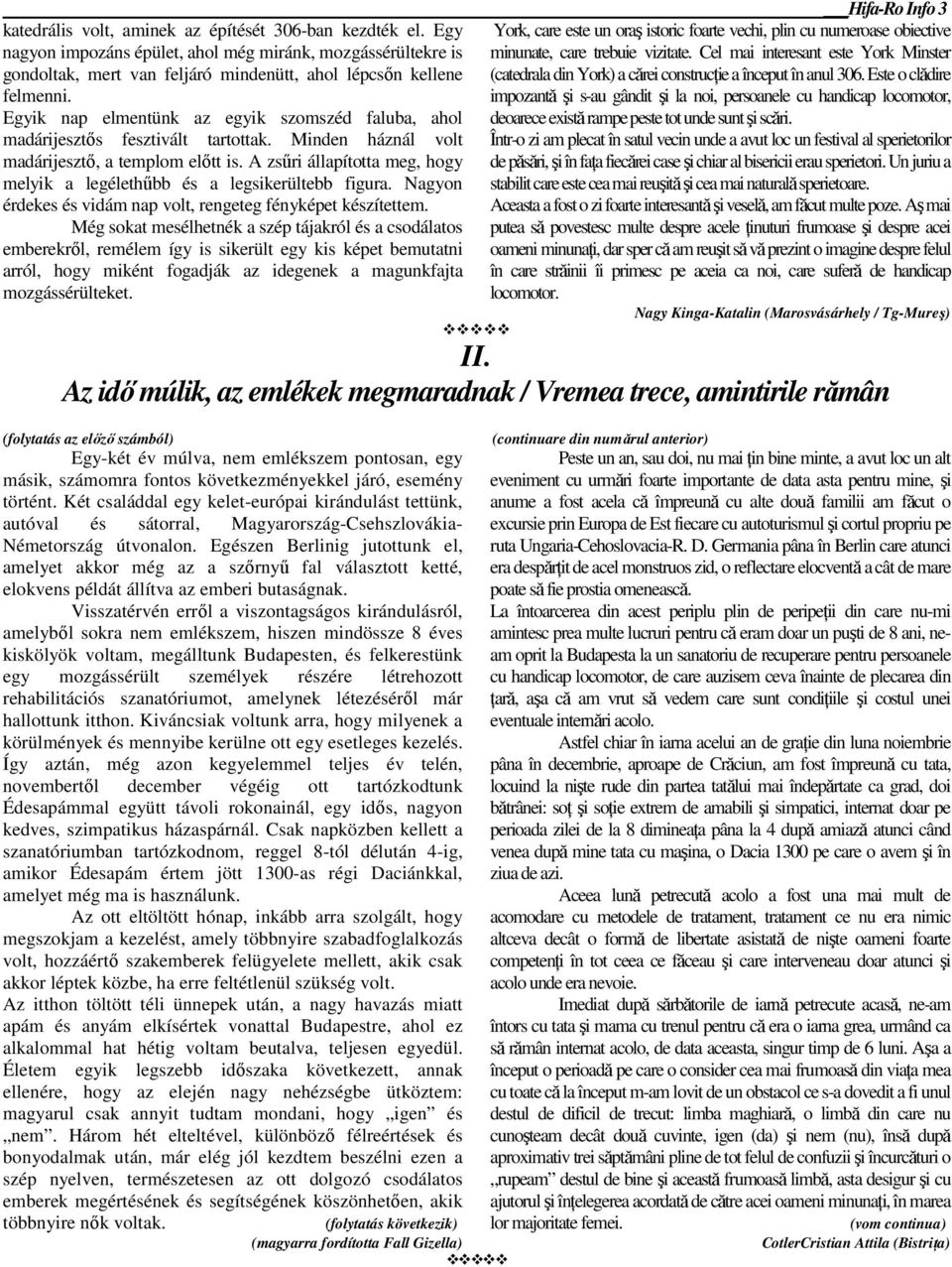 Egyik nap elmentünk az egyik szomszéd faluba, ahol York, care este un oraş istoric foarte vechi, plin cu numeroase obiective minunate, care trebuie vizitate.