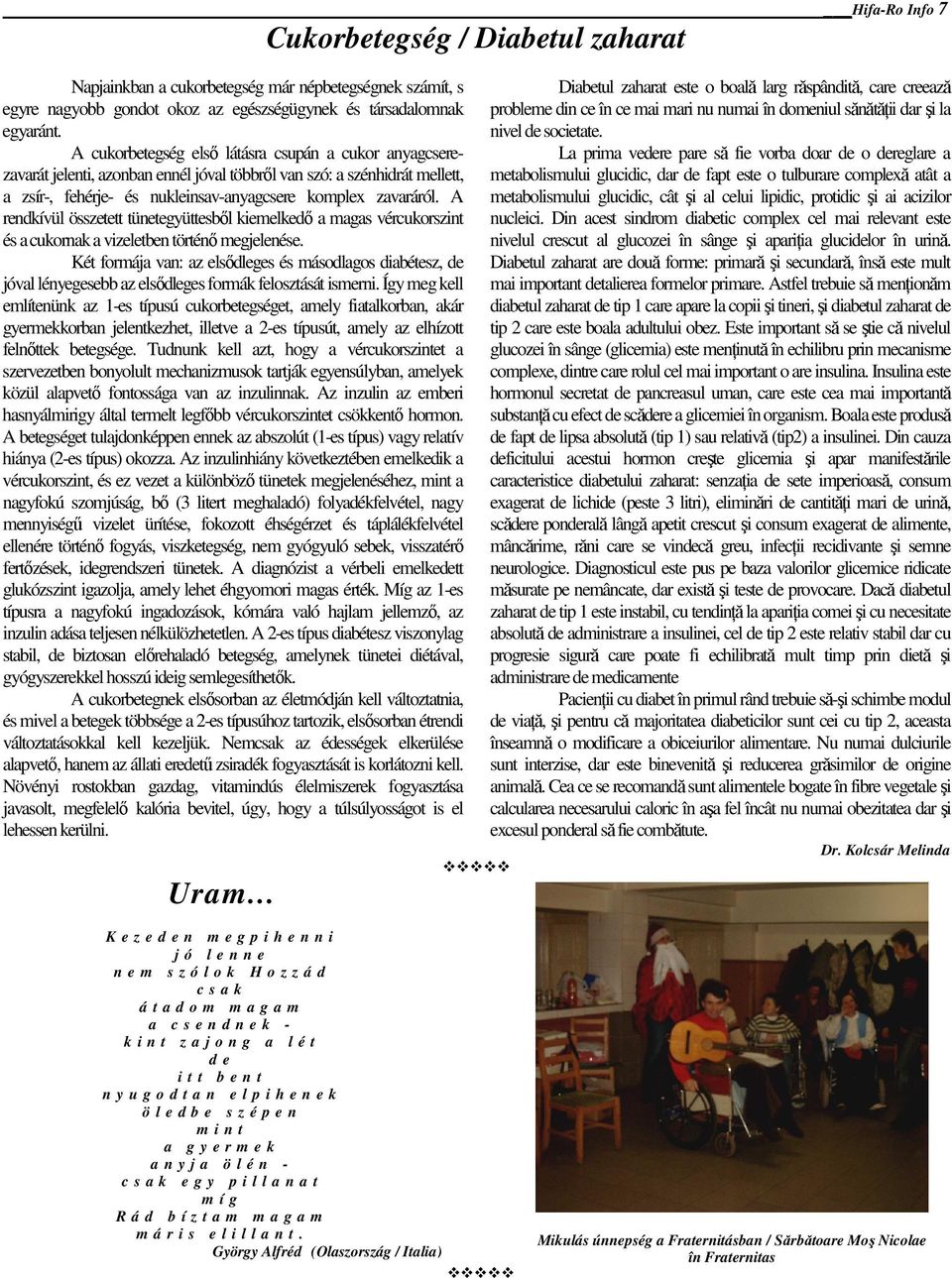 A cukorbetegség elsı látásra csupán a cukor anyagcserezavarát jelenti, azonban ennél jóval többrıl van szó: a szénhidrát mellett, metabolismului glucidic, dar de fapt este o tulburare complexă atât a