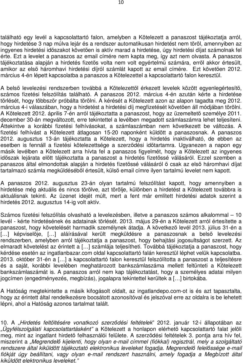 A panaszos tájékoztatása alapján a hirdetés fizetős volta nem volt egyértelmű számára, erről akkor értesült, amikor az első háromhavi hirdetési díjról számlát kapott az email címére.