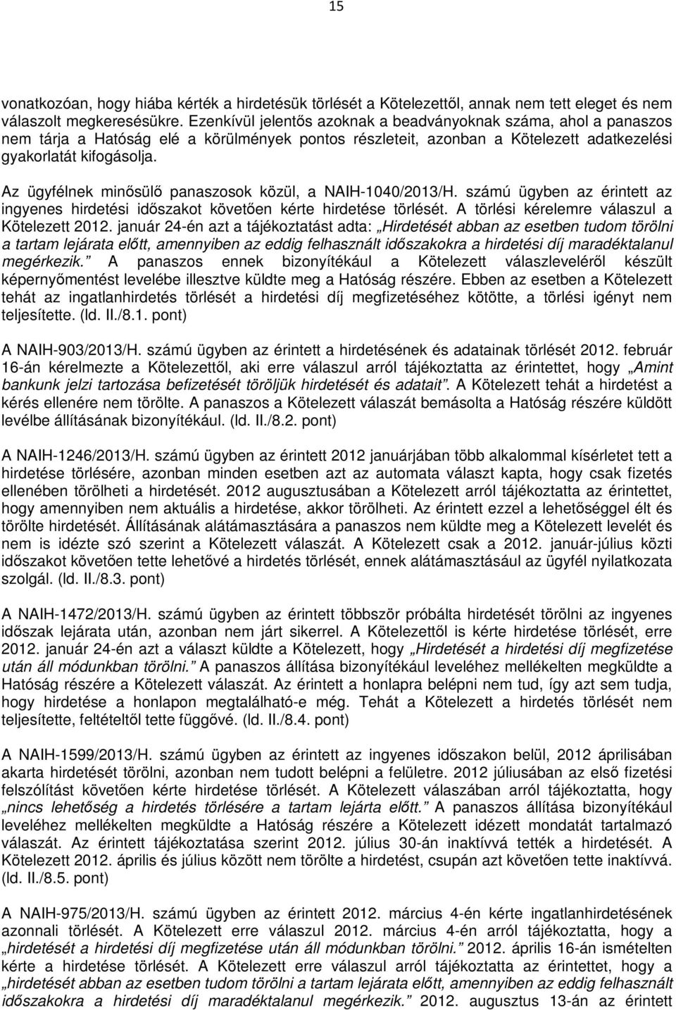 Az ügyfélnek minősülő panaszosok közül, a NAIH-1040/2013/H. számú ügyben az érintett az ingyenes hirdetési időszakot követően kérte hirdetése törlését. A törlési kérelemre válaszul a Kötelezett 2012.